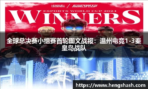 全球总决赛小组赛首轮图文战报：温州电竞1-3秦皇岛战队