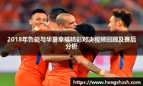 2018年鲁能与华夏幸福精彩对决视频回顾及赛后分析